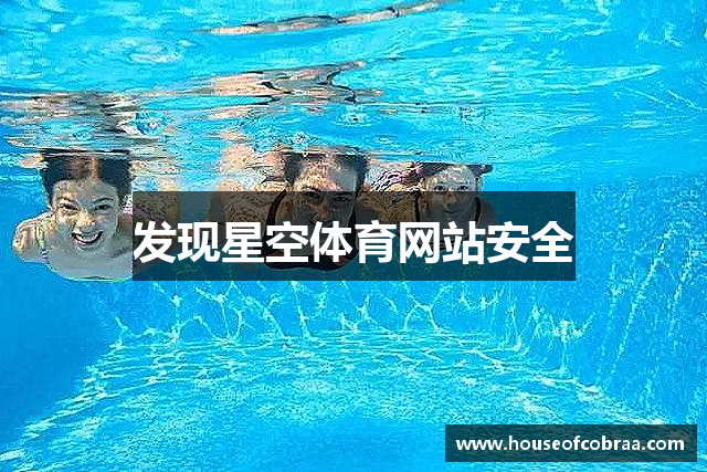 发现星空体育网站安全